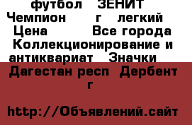 1.1) футбол : ЗЕНИТ - Чемпион 1984 г  (легкий) › Цена ­ 349 - Все города Коллекционирование и антиквариат » Значки   . Дагестан респ.,Дербент г.